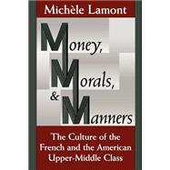 Money, Morals, and Manners : The Culture of the French and the American Upper-Middle Class