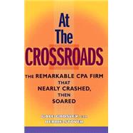 At the Crossroads The Remarkable CPA Firm that Nearly Crashed, then Soared
