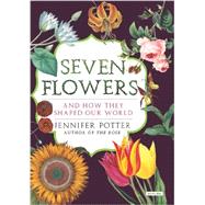 Seven Flowers And How They Shaped Our World