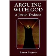 Arguing with God A Jewish Tradition