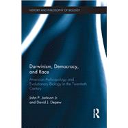 Darwinism, Democracy, and Race: American Anthropology and Evolutionary Biology in the Twentieth Century