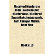 Unsolved Murders in Indi : Noida Double Murder Case, Murder of Swami Lakshmanananda, Lalit Narayan Mishra, Beer Man