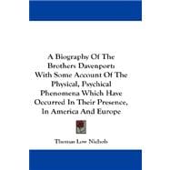 A Biography of the Brothers Davenport: With Some Account of the Physical, Psychical Phenomena Which Have Occurred in Their Presence, in America and Europe