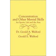 Concentration and Other Mental Control Skills for Sports, Life and the Arts