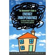 The Homeowners Guide to Energy Independence; Alternative Power Sources for the Average American