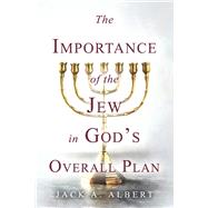 The Importance of the Jew in God’s Overall Plan