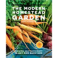 The Modern Homestead Garden Growing Self-sufficiency in Any Size Backyard