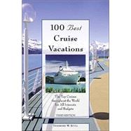 100 Best Cruise Vacations, 3rd; The Top Cruises throughout the World for All Interests and Budgets