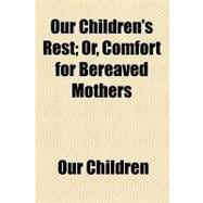 Our Children's Rest: Or, Comfort for Bereaved Mothers
