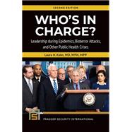 Who's In Charge? Leadership during Epidemics, Bioterror Attacks, and Other Public Health Crises, 2nd Edition