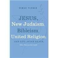 Jesus, New Judaism, Bibleism, United Religion and Life after Death, also America and Israel