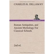 Roman Antiquities, and Ancient Mythology for Classical Schools (2nd Ed)