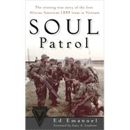 Soul Patrol The Riveting True Story of the First African American LRRP Team in Vietnam