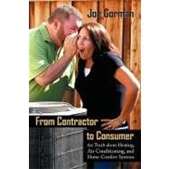 From Contractor to Consumer: The Truth About Heating, Air Conditioning, and Home Comfort Systems: What Your Contractor Won't Tell You