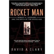 Rocket Man Robert H. Goddard and the Birth of the Space Age
