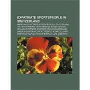 Expatriate Sportspeople in Switzerland : American Expatriate..., 9781156338179