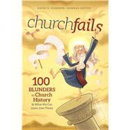 churchfails 100 Blunders in Church History (& What We Can Learn from Them)