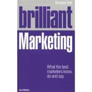Brilliant Marketing What the best marketers know, do and say