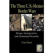 The Three U.S.-Mexico Border Wars: Drugs, Immigration, and Homeland Security