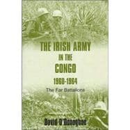 The Irish Army in the Congo, 1960-1964 The Far Battalions