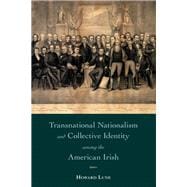 Transnational Nationalism and Collective Identity Among the American Irish