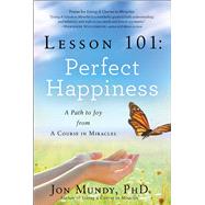 Lesson 101: Perfect Happiness A Path to Joy from A Course in Miracles