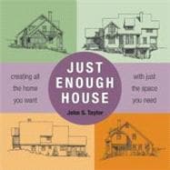 Just Enough House : Creating All the Home You Want with Just the Space You Need