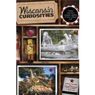 Wisconsin Curiosities Quirky Characters, Roadside Oddities & Other Offbeat Stuff