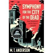 Symphony for the City of the Dead Dmitri Shostakovich and the Siege of Leningrad