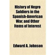 History of Negro Soldiers in the Spanish-american War, and Other Items of Interest