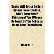 Songs with Lyrics by Bert Kalmar : Nevertheless, Who's Sorry Now?, Thinking of You, I Wanna Be Loved by You, Rebecca Came Back from Mecca