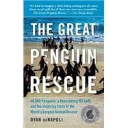 The Great Penguin Rescue 40,000 Penguins, a Devastating Oil Spill, and the Inspiring Story of the World's Largest Animal Rescue