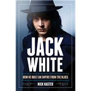 Nick Hasted: Jack White - How He Built An Empire From The Blues