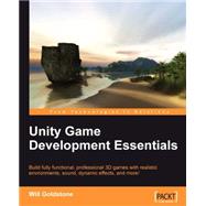 Unity Game Development Essentials : Build fully functional, professional 3D games with realistic environments, sound, dynamic effects, and More!