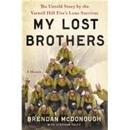My Lost Brothers The Untold Story by the Yarnell Hill Fire's Lone Survivor