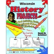 Wisconsin History Projects : 30 Cool, Activities, Crafts, Experiments and More for Kids to Do to Learn about Your State!
