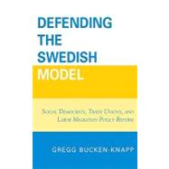 Defending the Swedish Model : Social Democrats, Trade Unions, and Labor Migration Policy Reform