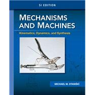 Mechanisms and Machines: Kinematics, Dynamics, and Synthesis, SI Edition