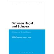 Between Hegel and Spinoza A Volume of Critical Essays