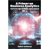 A Primer on Business Analytics: Perspectives from the Financial Services Industry