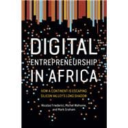 Digital Entrepreneurship in Africa How a Continent Is Escaping Silicon Valley's Long Shadow