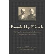 Founded By Friends The Quaker Heritage of 15 American Colleges and Universities