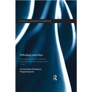 Orthodoxy and Islam: Theology and MuslimûChristian Relations in Modern Greece and Turkey
