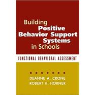 Building Positive Behavior Support Systems in Schools : Functional Behavioral Assessment