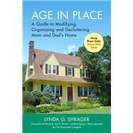 Age in Place A Guide to Modifying, Organizing and Decluttering Mom and Dad's Home