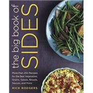 The Big Book of Sides More than 450 Recipes for the Best Vegetables, Grains, Salads, Breads, Sauces, and More: A Cookbook
