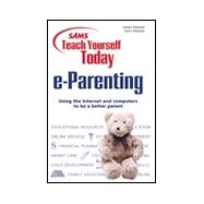 Sams Teach Yourself E-Parenting Today: Using the Internet and Computers to Be a Better Parent