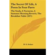 Secret of Life, a Poem in Four Parts : The Study, A Nocturne, A Summer Morning Reverie, the Breakfast Table (1871)