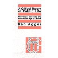 A Critical Theory Of Public Life: Knowledge, Discourse And Politics In An Age Of Decline