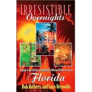Irresistible Overnights : A Guide to the 203 Most Delightfully Different Places to Stay in Florida
